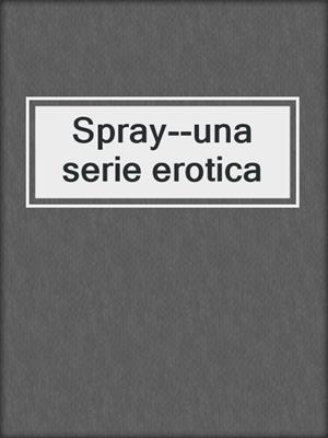 cover image of Spray--una serie erotica