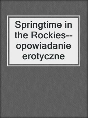 Springtime in the Rockies--opowiadanie erotyczne