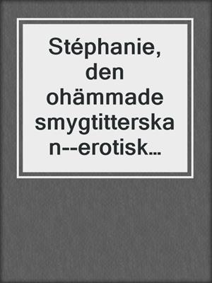 cover image of Stéphanie, den ohämmade smygtitterskan--erotisk novell