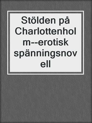 cover image of Stölden på Charlottenholm--erotisk spänningsnovell