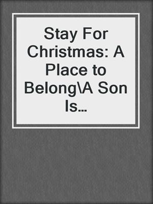cover image of Stay For Christmas: A Place to Belong\A Son Is Given\Angels in the Snow
