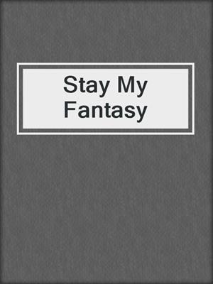 cover image of Stay My Fantasy