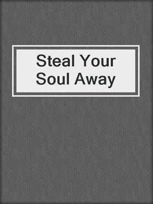 cover image of Steal Your Soul Away