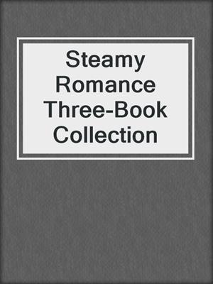 cover image of Steamy Romance Three-Book Collection