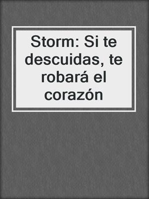cover image of Storm: Si te descuidas, te robará el corazón