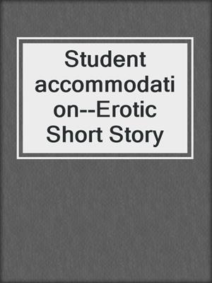 cover image of Student accommodation--Erotic Short Story