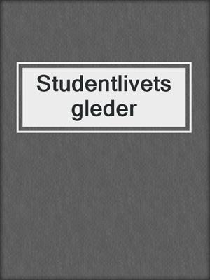 cover image of Studentlivets gleder