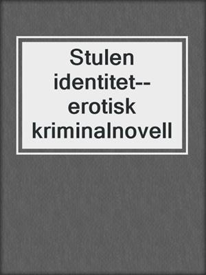 cover image of Stulen identitet--erotisk kriminalnovell