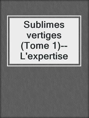 cover image of Sublimes vertiges (Tome 1)--L'expertise