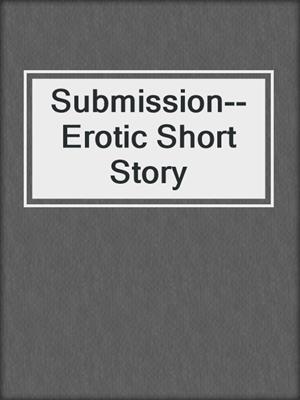 cover image of Submission--Erotic Short Story