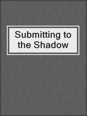 cover image of Submitting to the Shadow