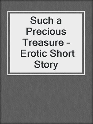 cover image of Such a Precious Treasure – Erotic Short Story