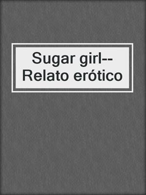 cover image of Sugar girl--Relato erótico