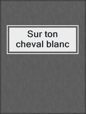 cover image of Sur ton cheval blanc
