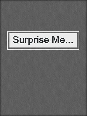 cover image of Surprise Me...