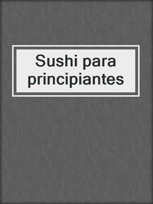 cover image of Sushi para principiantes