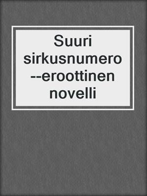 cover image of Suuri sirkusnumero--eroottinen novelli