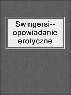 cover image of Swingersi--opowiadanie erotyczne