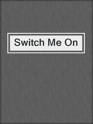 cover image of Switch Me On