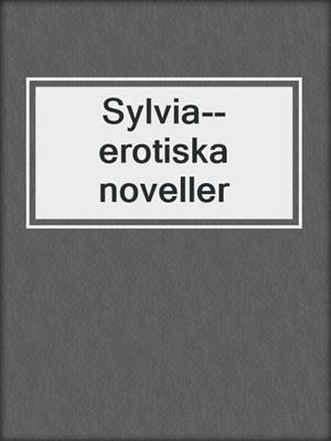 cover image of Sylvia--erotiska noveller