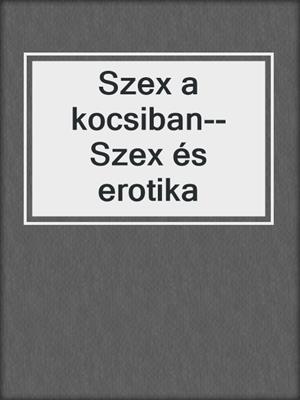 cover image of Szex a kocsiban--Szex és erotika