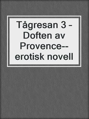 cover image of Tågresan 3 – Doften av Provence--erotisk novell