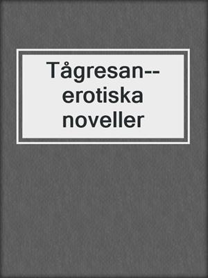 cover image of Tågresan--erotiska noveller