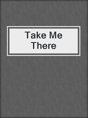 cover image of Take Me There