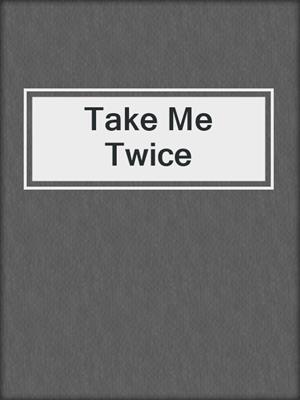 cover image of Take Me Twice