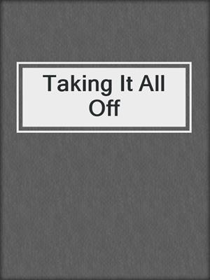 cover image of Taking It All Off