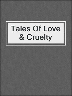 cover image of Tales Of Love & Cruelty