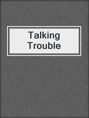 cover image of Talking Trouble