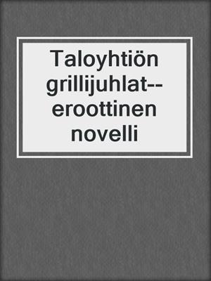 cover image of Taloyhtiön grillijuhlat--eroottinen novelli