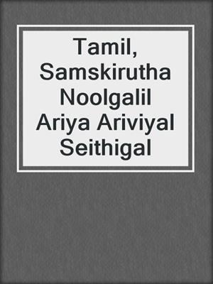 cover image of Tamil, Samskirutha Noolgalil Ariya Ariviyal Seithigal