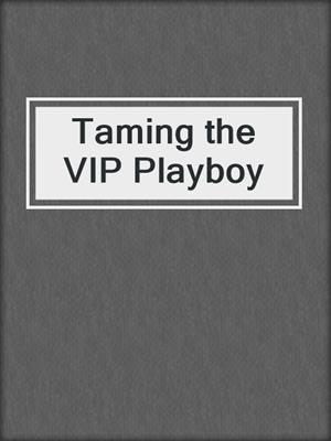 cover image of Taming the VIP Playboy