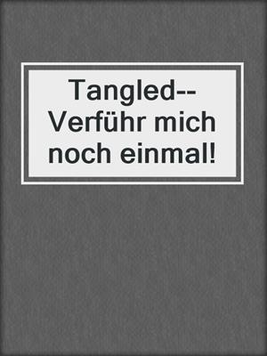 cover image of Tangled--Verführ mich noch einmal!