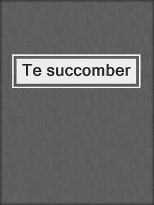 cover image of Te succomber