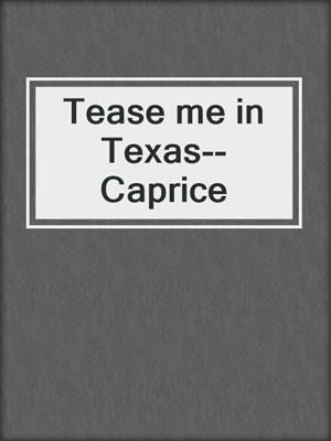 cover image of Tease me in Texas--Caprice