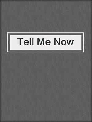 cover image of Tell Me Now