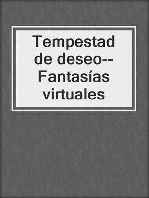 cover image of Tempestad de deseo--Fantasías virtuales