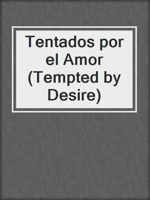 cover image of Tentados por el Amor (Tempted by Desire)
