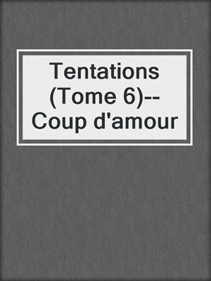 cover image of Tentations (Tome 6)--Coup d'amour