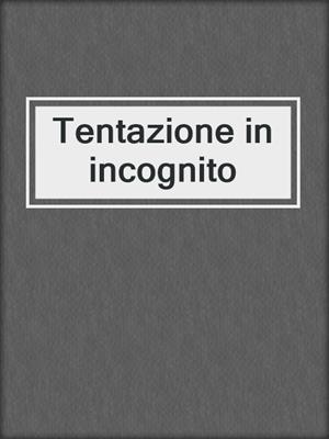 cover image of Tentazione in incognito