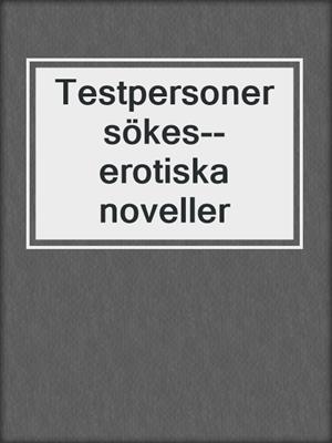 cover image of Testpersoner sökes--erotiska noveller