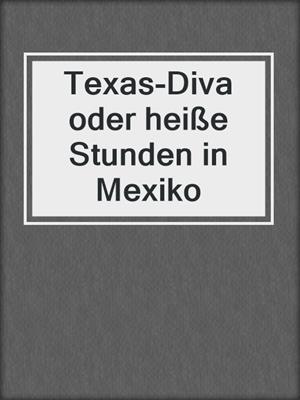 cover image of Texas-Diva oder heiße Stunden in Mexiko