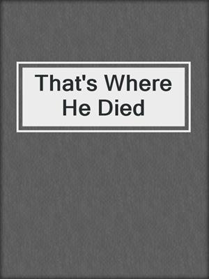 cover image of That's Where He Died
