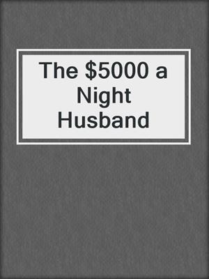 cover image of The $5000 a Night Husband