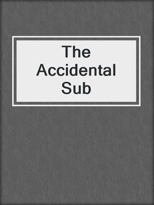 cover image of The Accidental Sub