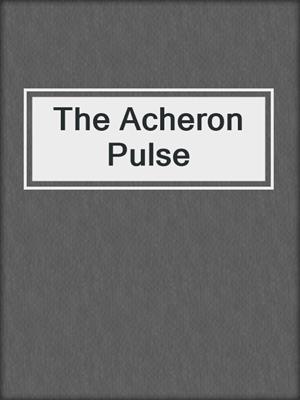 The Acheron Pulse