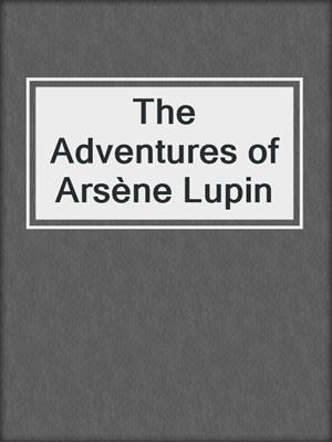 cover image of The Adventures of Arsène Lupin